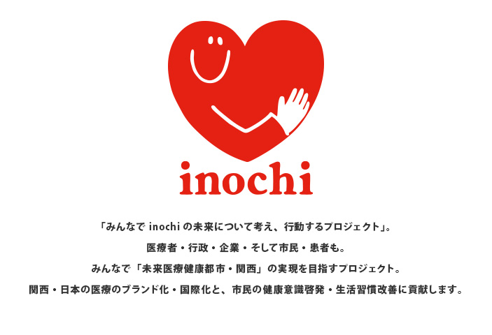 「みんなでinochiの未来について考え、行動するプロジェクト」。医療者・行政・企業・そして市民・患者も。みんなで「未来医療健康都市・関西」の実現を目指すプロジェクト。関西・日本の医療のブランド化・国際化と、市民の健康意識啓発・生活習慣改善に貢献します。